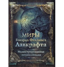 Миры Говарда Филлипса Лавкрафта. Иллюстрированная энциклопедия