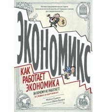 Экономикс. Как работает экономика (и почему не работает) в словах и картинках